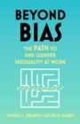 Beyond Bias : How to Fix the System, Not the Symptoms, of Gender Inequality at Work - Book