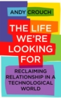 The Life We're Looking For : Reclaiming Relationship in a Technological World - Book