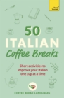 50 Italian Coffee Breaks : Short activities to improve your Italian one cup at a time - Book