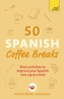 50 Spanish Coffee Breaks : Short activities to improve your Spanish one cup at a time - Book