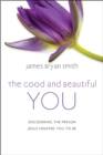 The Good and Beautiful You : Discovering the Person Jesus Created You to Be - Book