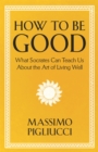 How To Be Good : What Socrates Can Teach Us About the Art of Living Well - Book