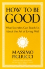 How To Be Good : What Socrates Can Teach Us About the Art of Living Well - eBook
