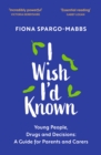 I Wish I'd Known : Young People, Drugs and Decisions: A Guide for Parents and Carers - Book
