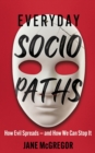 Everyday Sociopaths : How Evil Spreads and How We Can Stop It - eBook