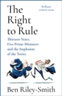 The Right to Rule : Thirteen Years, Five Prime Ministers and the Implosion of the Tories - Book