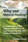 Why use natural healing? : A comparison of the science and efficacy of natural healing with that of pharmaceuticals - Book