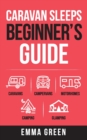 Caravan Sleeps Beginner's Guide : Caravans, Campervans, Motorhomes, Camping and Glamping - Book