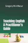 Teaching English - A Practitioner's Guide : Over 100 Effective, Ready To Use Activities - Book