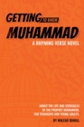 Getting to Know Muhammad : a Rhyming Verse Novel, About the Life and Struggles of the Prophet Muhammad, for Teenagers and Young Adults. - Book