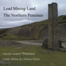 Lead Mining Land the Northern Pennines : Astride Auden's Watershed - Book