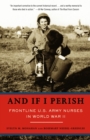 And If I Perish : Frontline U.S. Army Nurses in World War II - Book