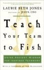 Teach Your Team to Fish : Using Ancient Wisdom for Inspired Teamwork - Book