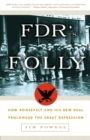 FDR's Folly : How Roosevelt and His New Deal Prolonged the Great Depression - Book