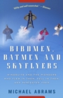 Birdmen, Batmen, and Skyflyers : Wingsuits and the Pioneers Who Flew in Them, Fell in Them, and Perfected Them - Book