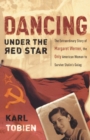Dancing Under the Red Star : The Extraordinary Story of Margaret Werner, The Only American Woman to Survive Stalin's Gulag - Book