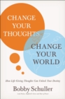 Change Your Thoughts, Change Your World : How Life-Giving Thoughts Can Unlock Your Destiny - eBook
