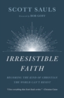 Irresistible Faith : Becoming the Kind of Christian the World Can't Resist - Book