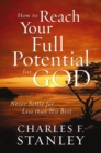 How to Reach Your Full Potential for God : Never Settle for Less than His Best - Book