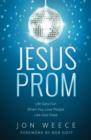 Jesus Prom : Life Gets Fun When You Love People Like God Does - Book