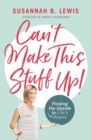 Can't Make This Stuff Up! : Finding the Upside to Life's Downs - Book