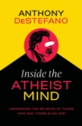 Inside the Atheist Mind : Unmasking the Religion of Those Who Say There Is No God - Book