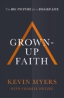 Grown-up Faith : The Big Picture for a Bigger Life - Book