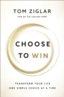 Choose to Win : Transform Your Life, One Simple Choice at a Time - Book