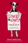 Covert Cows and Chick-fil-A : How Faith, Cows, and Chicken Built an Iconic Brand - Book