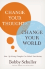 Change Your Thoughts, Change Your World : How Life-Giving Thoughts Can Unlock Your Destiny - Book