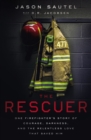 The Rescuer : One Firefighter's Story of Courage, Darkness, and the Relentless Love That Saved Him - Book