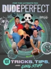 Dude Perfect 101 Tricks, Tips, and Cool Stuff - Book