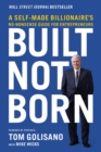 Built, Not Born : A Self-Made Billionaire's No-Nonsense Guide for Entrepreneurs - Book