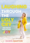 Laughing Through the Ugly Cry : …and Finding Unstoppable Joy - Book