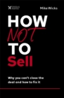 How Not to Sell : Why You Can't Close the Deal and How to Fix It - Book