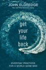 Get Your Life Back : Everyday Practices for a World Gone Mad - Book