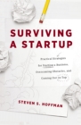 Surviving a Startup : Practical Strategies for Starting a Business, Overcoming Obstacles, and Coming Out on Top - Book