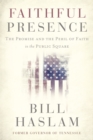 Faithful Presence : The Promise and the Peril of Faith in the Public Square - Book