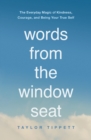 Words from the Window Seat : The Everyday Magic of Kindness, Courage, and Being Your True Self - Book