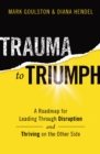 Trauma to Triumph : A Roadmap for Leading Through Disruption (and Thriving on the Other Side) - Book