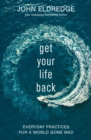 Get Your Life Back : Everyday Practices for a World Gone Mad - Book