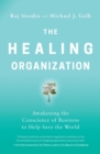 The Healing Organization : Awakening the Conscience of Business to Help Save the World - Book