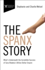 The Spanx Story : What's Underneath the Incredible Success of Sara Blakely's Billion Dollar Empire - Book