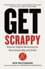 Get Scrappy : Smarter Digital Marketing for Businesses Big and Small - Book