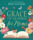 Grace for the Moment for Moms : Inspirational Thoughts of Encouragement and Appreciation for Moms (A 50-Day Devotional) - Book