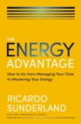 The Energy Advantage : How to Go from Managing Your Time to Mastering Your Energy - Book