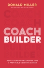 Coach Builder : How to Turn Your Expertise Into a Profitable Coaching Career - Book
