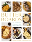 Butter Boards : 100 Inventive and   Savory Spreads for Entertaining - eBook