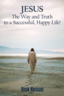 Jesus the Way and Truth to a Successful Happy Life! : Jesus: Four Steps That Lead to Peace, Joy, True Success, and Happiness. - Book