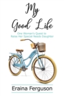 My Good Life : One Woman's Quest to Raise Her Special Needs Daughter - Book